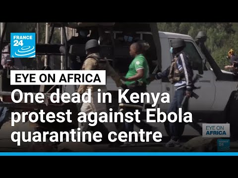 Kenya: one dead at protest anti US Ebola quarantine center • FRANCE 24 English