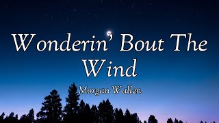 Morgan Wallen - Wonderin’ Bout The Wind (lyrics)