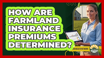 How Are Farmland Insurance Premiums Determined?