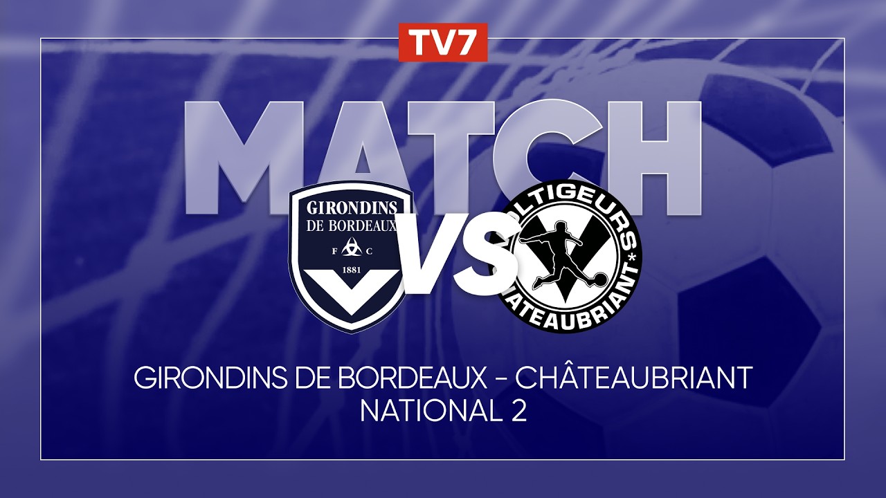 Match : Girondins de Bordeaux / Châteaubriant | 17ème journée du championnat de N2 - Groupe A - TV7