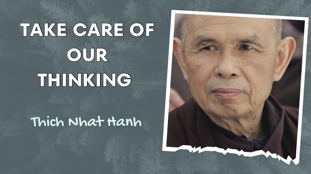 Thich Nhat Hanh | Take Care Of Our Thinking