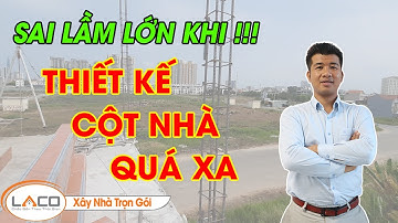 [QUAN TRỌNG] " SAI LẦM " Khi Thiết Kế Kích Thước Giữa Các Cột Nhà Quá Xa - XÂY NHÀ TRỌN GÓI LACO