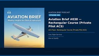 Aviation Brief #038 โ Rectangular Course (Private Pilot ACS)