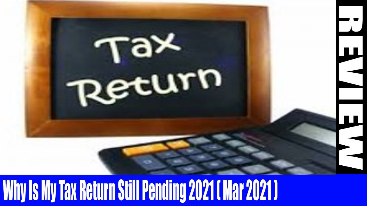 Why Is My Tax Return Still Pending 2021 (March) - For Knowing The Reason - Watch It Now! Watch Now !
