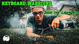 The 40-Year-Old Lawn Care Internet Troll // Keyboard Warriors with Jake The Lawn Kid by The Lawn Guardian 601 views 3 years ago 9 minutes, 11 seconds