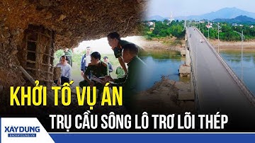 Khởi tố vụ án trụ cầu Sông Lô trơ lõi thép | BXD