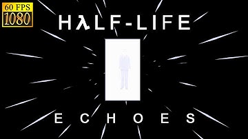 Half-Life: Echoes [HD 1080p 60fps]