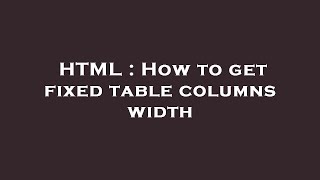 HTML : How to get fixed table columns width