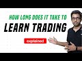 How Long Does it Take to Learn Trading? [ Must Watch for Beginners]