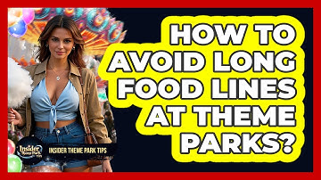 How To Avoid Long Food Lines At Theme Parks? - Insider Theme Park Tips