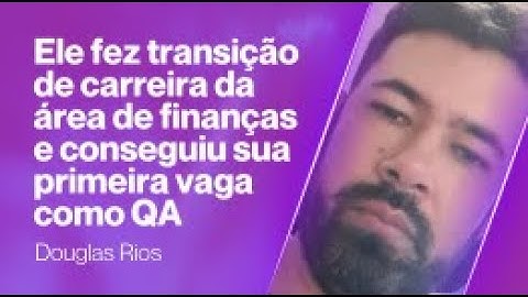 Veja como o Douglas migrou para área de testes de software e conseguiu sua primeira vaga como QA