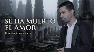Se ha muerto el amor | Balada Romántica