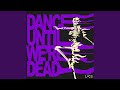 Dance until were dead