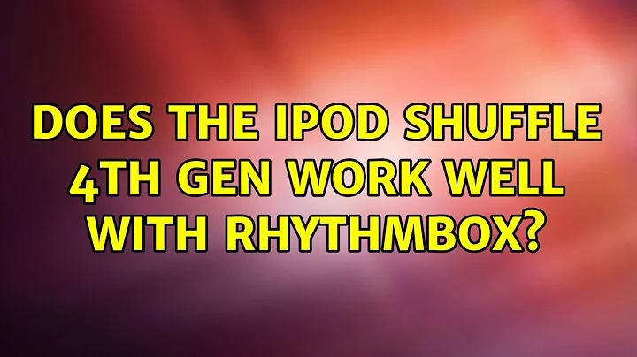 Ubuntu: Does the iPod Shuffle 4th Gen work well with Rhythmbox?