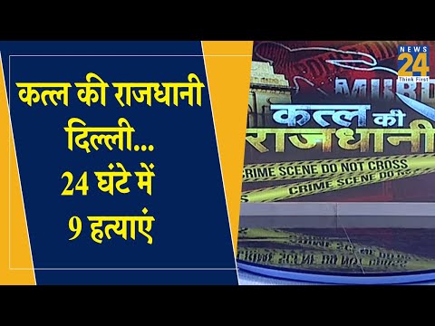 कत्ल की राजधानी Delhi, 24 घंटे में 9 हत्याएं
