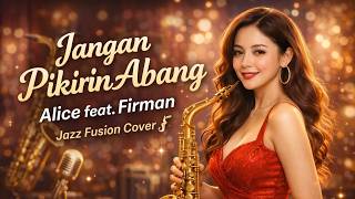 Jangan Pikirin Abang – Alice feat. Firman | Jazz Fusion Cover 🎷 Versi Groovy \u0026 Fresh!