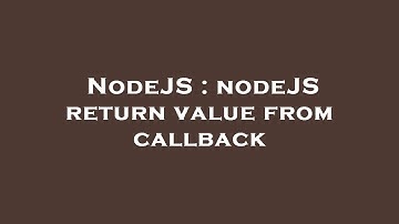 NodeJS : nodeJS return value from callback