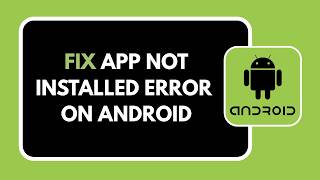 HOW TO FIX APP NOT INSTALLED ERROR ON ANDROID