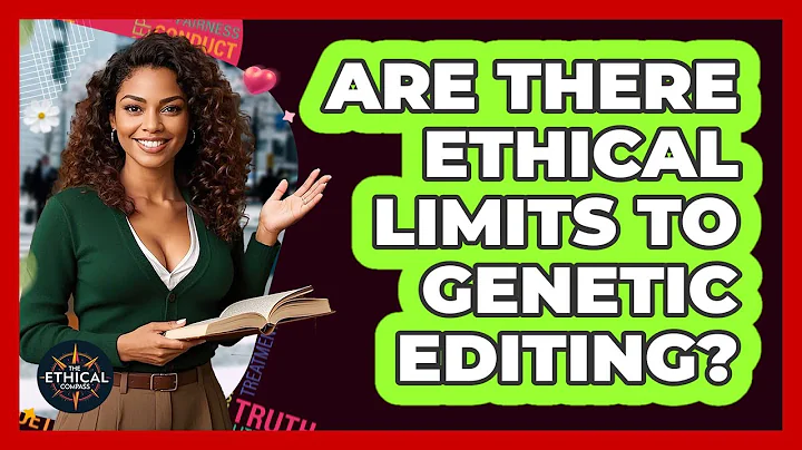 Are There Ethical Limits To Genetic Editing? - The Ethical Compass