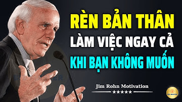 Tư Duy Bậc Thầy: Rèn Bản Thân Làm Việc Ngay Cả Khi Bạn Không Muốn | Động Lực Từ Jim Rohn