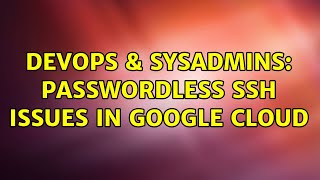 Famous DevOps & SysAdmins: Passwordless ssh issues in google cloud Wealth