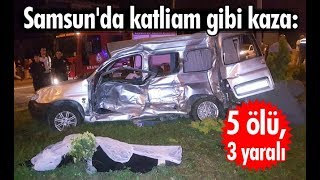 Samsunda Katliam Gibi Kaza 5 Ölü, 3 Yaralı