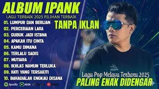 Download lagu IPANK FULL ALBUM TERPOPULER | 🎧LUMPUR DAN BERLIAN | 🎧LAGU MALAYSIA LAMA TERPOPULER TANPA IKLAN 2025