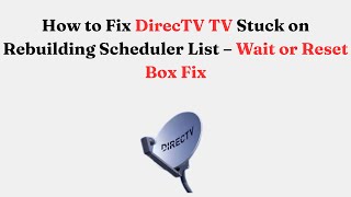 How to Fix DirecTV TV Stuck on Rebuilding Scheduler List – Wait or Reset Box Fix