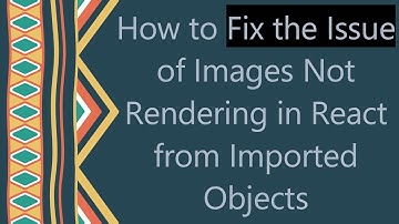 How to Fix the Issue of Images Not Rendering in React from Imported Objects