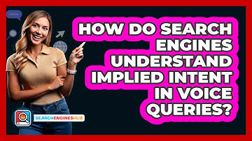 How Do Search Engines Understand Implied Intent In Voice Queries? - SearchEnginesHub.com