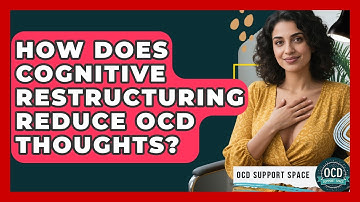 How Does Cognitive Restructuring Reduce OCD Thoughts? - OCD Support Space