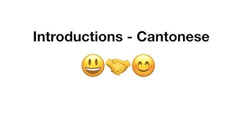 How to Introduce Yourself in Cantonese - "Hello, I am.." , "Nice to Meet You"- Jyutping