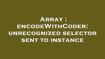 Array : encodeWithCoder: unrecognized selector sent to instance