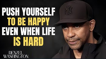 Push Yourself to Be Happy Even When Life Is Hard | Denzel Washington Motivational Speech