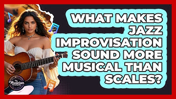 What Makes Jazz Improvisation Sound More Musical Than Scales? - The Musician Encyclopedia
