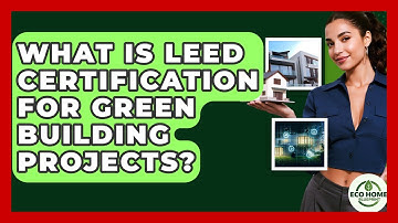 What Is LEED Certification For Green Building Projects? - Eco Home Blueprint