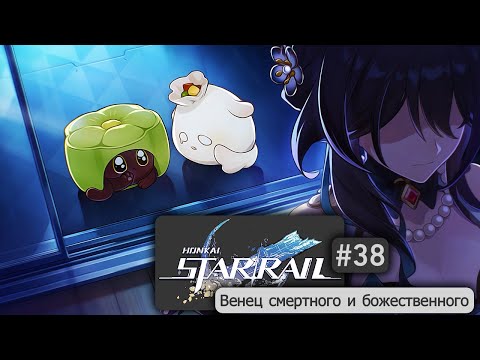 Honkai: Star Rail 38 Гори, Гори, Моя Звезда Гениальности | Венец Смертного И Божественного | 1