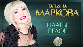 Татьяна Маркова — Платье Белое ✬ Душевная Песня ✬