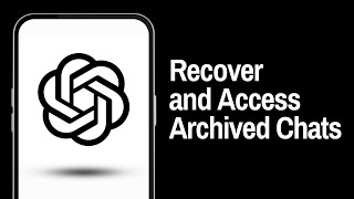 How to Recover &amp; Access Archived Chats on ChatGPT
