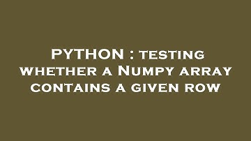 PYTHON : testing whether a Numpy array contains a given row