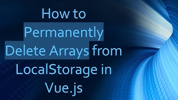 How to Permanently Delete Arrays from LocalStorage in Vue.js