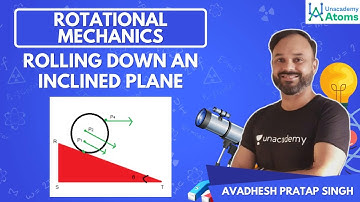 Rotational Mechanics | Rolling down an Inclined Plane | Unacademy Atoms | Avadhesh Pratap Singh