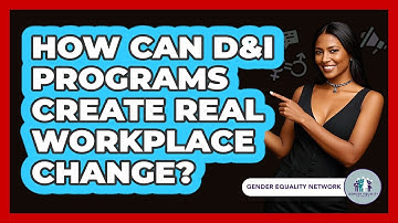 How Can D&I Programs Create Real Workplace Change? - Gender Equality Network