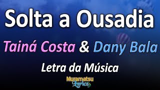 Tainá Costa & Dany Bala - Solta a Ousadia - Letra / Lyrics