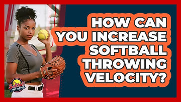 How Can You Increase Softball Throwing Velocity? - Softball Basics and Beyond