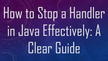 How to Stop a Handler in Java Effectively: A Clear Guide