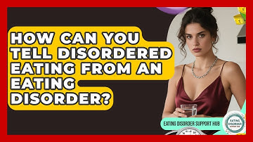 How Can You Tell Disordered Eating From An Eating Disorder? - Eating Disorder Support Hub