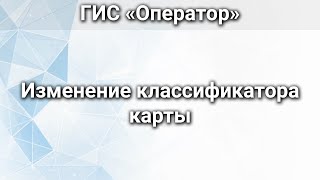 картинка: ГИС «Оператор». Изменение классификатора карты
