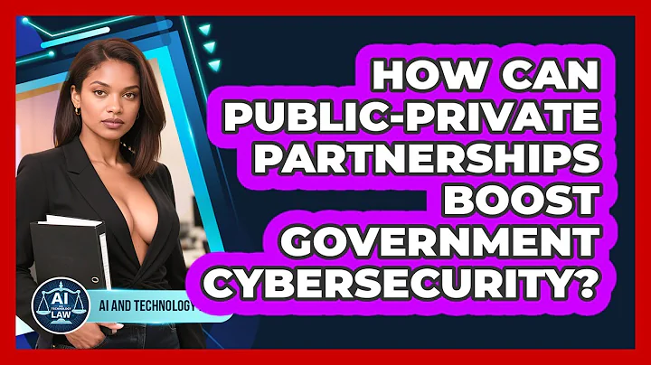 How Can Public-private Partnerships Boost Government Cybersecurity? - AI and Technology Law