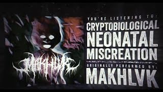 MAKHLVK - Cryptobiological Neonatal Miscreation